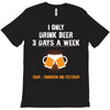 I Only Drink Beer 3 Days A Week Yesterday Today And Tomorrow T-Shirt