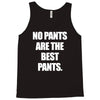 no pants are the best pants Tank Top