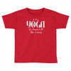 i do yoga to burn crazy Toddler T-shirt