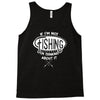 if i'm not fishing Tank Top