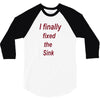 i finally fixed the sink 3/4 Sleeve Shirt