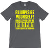 always be yourself unless you can be iron man T-Shirt