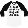 i just want to hang with my dog 3/4 Sleeve Shirt