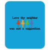 love thy neighbor! Mousepad