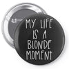 my life is a blonde moment Pin-back button