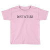 don't act like Toddler T-shirt