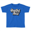 you got this Toddler T-shirt