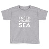 i need vitamin sea Toddler T-shirt