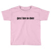 guess i have no choice Toddler T-shirt