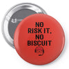 no risk it, no biscuit Pin-back button