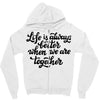 life is always better when we are together Zipper Hoodie