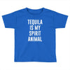 tequila is my spirit animal Toddler T-shirt