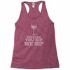 when you sip, i sip, we sip Racerback Tank