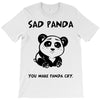 you make me a sad panda T-Shirt