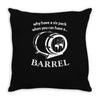 why have a six pack when you can have a barrel Throw Pillow