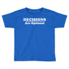 decisions are optional Toddler T-shirt