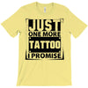 Just One More Tattoo I Promise T-Shirt