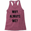 why always me Racerback Tank