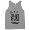 are you kitten me girls Tank Top
