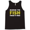 born to fish forced to work Tank Top