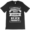 I've Been Called A Lot Of Names But Legend Is My Favorite T-Shirt