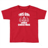 this girl loves christmas Toddler T-shirt