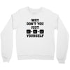 Why Don't You Just Ctrl Alt Del Yourself Crewneck Sweatshirt