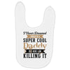 i never dreamed i would be a super cool daddy but here i am killing it Baby Bibs