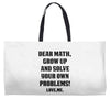 Dear Math Grow Up and Solve Your Own Problems! Love, me Weekender Totes