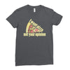 i want pizza not your opinion Ladies Fitted T-Shirt