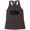 No I'm Not On Steroids, But Thanks For Asking Racerback Tank