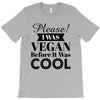 please i was vegan before it was cool T-Shirt