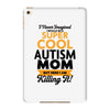 I Never Imagined I Would Be A Super Cool Autism Mom But Here I Am Kill iPad Mini 4