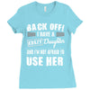 back off i have a crazy daughter and i'm not afraid to user her. Ladies Fitted T-Shirt