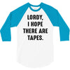 Lordy I Hope there Are Tapes 3/4 Sleeve Shirt