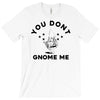you don't gnome me T-Shirt