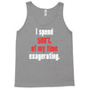 i spend 500% of my time exagerating Tank Top