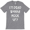 i'm dead wanna hook up T-Shirt