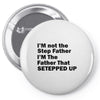 I&rsquo;M not the Step Father I&rsquo;M The Father That STEPPED UP Pin-back button