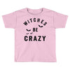 witches be crazy Toddler T-shirt