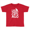 i was normal three cats ago lol funny cat Toddler T-shirt