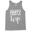i dont want to party i want my wife Tank Top