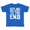 outlaws to the end 4 Toddler T-shirt