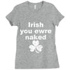 irish you were naked funny t shirt Ladies Fitted T-Shirt