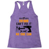 IF FATHER CAN'T FIX IT THAN NO ONE CAN FIX IT Racerback Tank