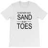 id rather have sand in my toes T-Shirt