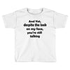 and yet despite the look Toddler T-shirt