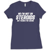 No I'm Not On Steroids, But Thanks For Asking Ladies Fitted T-Shirt