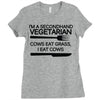 i'm a secondhand vegetarian. cows eat grass, i eat cows. Ladies Fitted T-Shirt