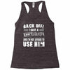 back off i have a crazy grandpa and i'm not afraid to user him Racerback Tank